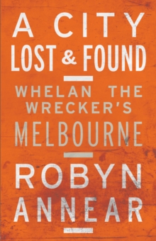 A City Lost and Found : Whelan the Wrecker's Melbourne