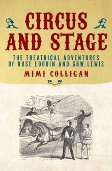 Circus and Stage : The Theatrical Adventures of Rose Edouin and GBW Lewis, Paperback / softback Book Circus and Stage : The Theatrical Adventures of Rose Edouin and GBW Lewis, Paperback / softback Book