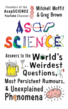 AsapSCIENCE : Answers to the World's Weirdest Questions, Most Persistent Rumours, and Unexplained Phenomena, Hardback Book AsapSCIENCE : Answers to the World's Weirdest Questions, Most Persistent Rumours, and Unexplained Phenomena, Hardback Book