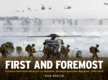 First and Foremost : A Concise Illustrated History of 1st Battalion, the Royal Australian Regiment, 1945 - 2018