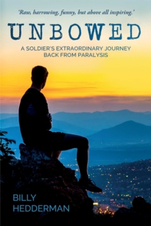 Unbowed : A Soldier's extraordinary journey back from paralysis