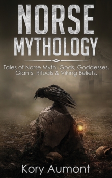 Norse Mythology : Tales of Norse Myth, Gods, Goddesses, Giants, Rituals & Viking Beliefs