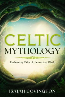 Celtic Mythology : Enchanting Tales of the Ancient World