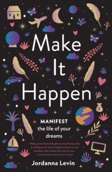 Make It Happen : Manifest the Life of Your Dreams