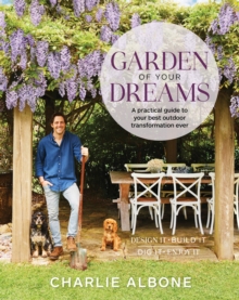 Garden of Your Dreams : A practical guide to your best outdoor transformation ever