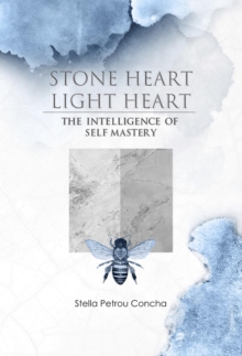 Stone Heart, Light Heart : The Intelligence of Self Mastery