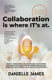 Collaboration is where IT's at : How IT vendors can increase customer satisfaction and grow more rapidly by building successful alliance ecosystems