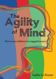 The Agility of Mind : How to turn children into engaged learners