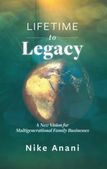 Lifetime to Legacy : A New Vision for Multigenerational Family Businesses