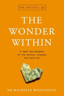 The Wonder Within : A heart-led playbook for the anxious, stressed and burnt-out