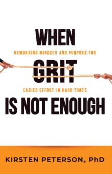 When GRIT is Not Enough : Reworking Mindset and Purpose for Easier Effort in Hard Times