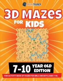 3D Maze For Kids - 7-10 Year Old Edition - Fun Activity Book Of Mazes For Girls And Boys (Ages 7-10)