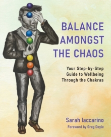 Balance Amongst the Chaos : Your step by step guide to wellbeing through the chakras