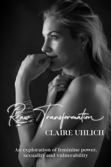 Raw Transformation : An exploration of feminine power, sexuality and vulnerability