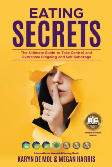 Eating Secrets : The Ultimate Guide to Take Control and Overcome Bingeing and Self Sabotage