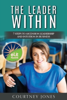 The Leader Within : 7 Steps to Ascension Leadership and Intuition in Business