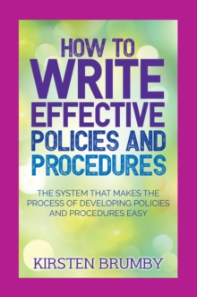 How to Write Effective Policies and Procedures : The System that Makes the Process of Developing Policies and Procedures Easy