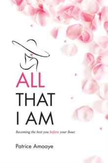 All That I Am : Becoming the best you before your Boaz