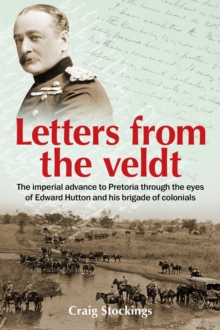 Letters from the Veldt : The imperial advance to Pretoria through the eyes of Edward Hutton and his brigade of colonials.