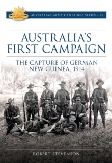 Australia's First Campaign : The Capture of German New Guinea, 1914