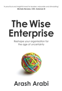 The Wise Enterprise : Reshape your organisation for the age of uncertainty