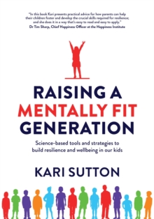 Raising a Mentally Fit Generation : Science-based tools and strategies to build resilience and wellbeing in our kids