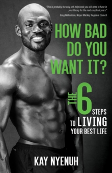 How Bad Do You Want It? : The 6 steps to living your best life