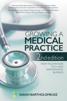 Growing a Medical Practice 2nd Edition : From frustration to a high performance business