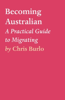 Becoming Australian : A Practical Guide to Migrating