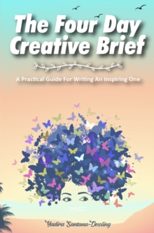 The Four Day Creative Brief : A Practical Guide for Writing an Inspiring One