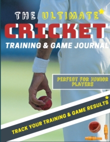 The Ultimate Cricket Training and Game Journal : Record and Track Your Training Game and Season Performance: Perfect for Kids and Teen's: 8.5 x 11-inch x 80 Pages