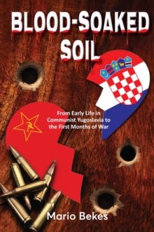 Blood-Soaked Soil : From Early Life in Communist Yugoslavia to the First Months of War