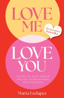 Love Me Love You : Say no to toxic people and yes to meaningful relationships