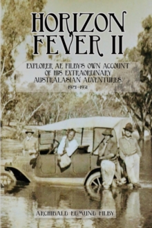 Horizon Fever II : Explorer A E Filby's own account of his extraordinary Australasian Adventures, 1921-1931