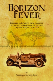 Horizon Fever 1 : Explorer A E Filby's own account of his extraordinary expedition through Africa, 1931-1935