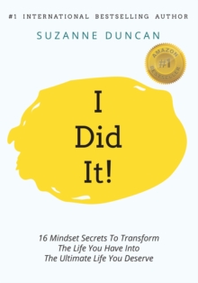 I Did It! : 16 Mindset Secrets To Transform The Life You Have Into The Ultimate life You Deserve