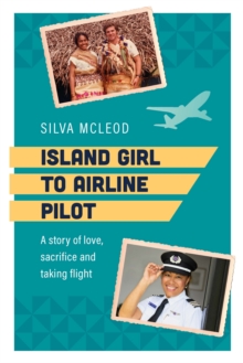 Island Girl to Airline Pilot : A Story of Love, Sacrifice and Taking Flight