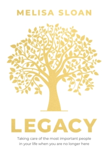 Legacy : Taking care of the most important people in your life when you are no longer there