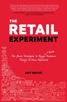 The Retail Experiment : Five proven strategies to engage and excite customers through in-store experience