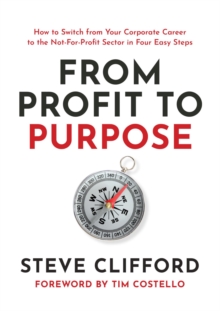 From Profit to Purpose : How to switch from your corporate career to the not-for-profit sector in four easy steps