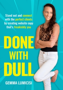 Done With Dull : Stand out and connect with the perfect clients by creating website copy that's freakishly you