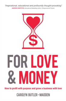 For Love and Money : How to profit with purpose and grow a business with love