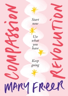 Compassion Revolution : Start now. Use what you have. Keep going