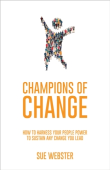 Champions of Change : How to harness your people power to sustain any change you lead