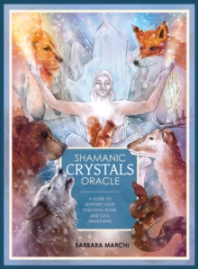 Shamanic Crystals Oracle : A Guide to Support Your Personal Work and Soul Awakening