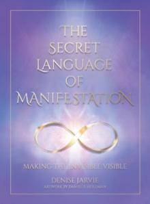 The Secret Language of Manifestation : Making the Invisible Visible