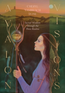 Avalon Visions Oracle : Sacred Wisdom Through the Three Realms