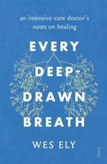 Every Deep-Drawn Breath : an intensive-care doctor's notes on healing