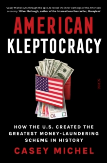 American Kleptocracy : how the U.S. created the greatest money-laundering scheme in history