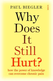 Why Does It Still Hurt? : how the power of knowledge can overcome chronic pain